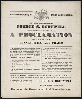 Commonwealth of Massachusetts, by His Excellency George S. Boutwell, Governor of the Commonwealth of Massachusetts: a proclamation for a day of public thanksgiving and praise : ... Thursday, the 27th day of November next ... Given at the Council chamber, in Boston, this fourth day of October ... one thousand eight hundred and fifty-one ... / George S. Boutwell, Amasa Walker, Secretary.