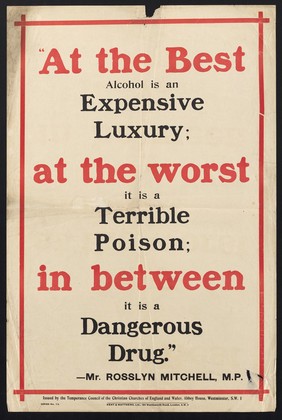 "At the best alcohol is an expensive luxury; at the worst it is a terrible poison; in between it is a dangerous drug." / Mr. E. Rosslyn Mitchell, M.P. ; issued by the Temperance Council of the Christian Churches of England and Wales, Abbey House, Westminster, S.W.1.