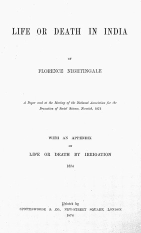 Life or death in India : a paper read at the meeting of the National Association for the Promotion of Social Science, Norwich, 1873 / [by Florence Nightingale] ; with an appendix on life or death by irrigation, 1874.