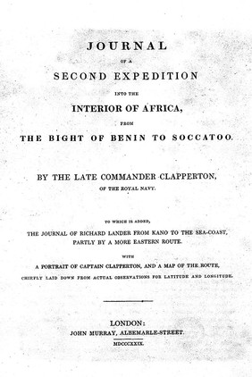 Journal of a second expedition into the interior of Africa, from the Bight of Berin to Soccatoo / by the late Commander Clapperton ... To which is added, the journal of Richard Lander from Kano to the sea-coast. Partly by a more eastern route. With a portrait of Captain Clapperton, and a map of the route, chiefly laid down from actual observations for latitude and longitude.