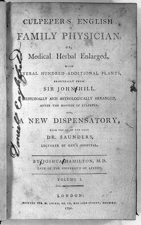Culpeper's English family physician; or medical herbal enlarged, with several hundred additional plants / principally from Sir John Hill ... And a new dispensatory, from the MS. of Dr. Saunders ... By Joshua Hamilton.