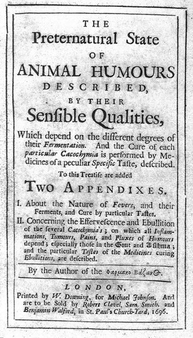 The preternatural state of animal humours described, by their sensible qualities, which depend on the different degrees of their fermentation. And the cure of each particular cacochymia ... To this treatise are added two appendixes. I. About the nature of fevers ... II. Concerning the effervescence tumours, pains, and fluxes of humours ... expecially those in the gout and asthma ... of several cocochymia's [sic] / ... By the author of the ... [i.e. Sir John Floyer].