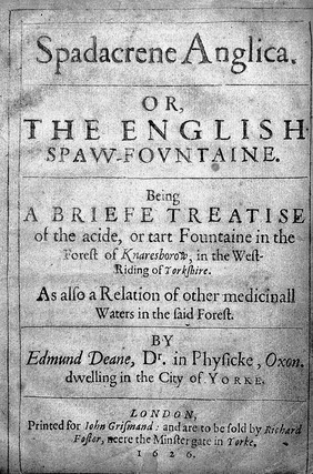 Spadacrene Anglica. Or, the English spaw-fountaine. Being a briefe treatise of the acide, or tart fountaine in the Forest of Knaresborow, in the West-Riding of ... Yorkshire. As also a relation of other medicinall waters in the said forest ... / [Edmund Deane].