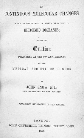 On continuous molecular changes, more particularly in their relation to epidemic diseases : being the oration delivered at the 80th anniversary of the Medical Society of London / by John Snow.