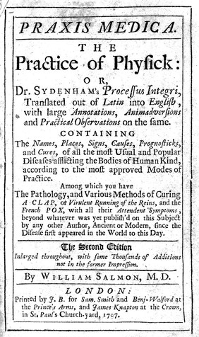 Praxis medica. The practice of physic: or Dr. Sydenham's Processus integri / translated out of Latin into English, with large annotations, animadversions and practical observations on the same.