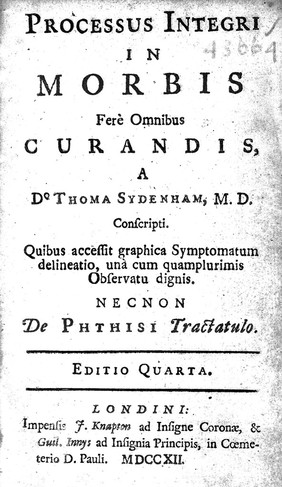 Processus integri in morbis fere omnibus curandis a Do. Thoma Sydenham ... conscripti ; quibus accessit graphica symptomatum delineatio, una cum quamplurimis observatu dignis, necnon de phthisi tractatulo / [Thomas Sydenham].