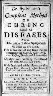 Dr. Sydenham's Compleat method of curing almost all diseases, and description of their symptoms. To which are now added five discourses of the same author concerning the pleurisy, gout, hysterical passion, dropsy and rheumatism / abridg'd and faithfully translated out of the original Latin. With ... notes on the former part, written by a late learned physician.