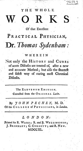 The whole works of that excellent practical physician Dr. Thomas Sydenham wherein not only the history and cures of acute diseases are treated of, after a new and accurate method; but also the shortest and safest way of curing most chronical diseases / [Thomas Sydenham].