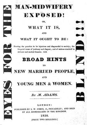 Eyes for the blind. Man-midwifery exposed! Or, What it is and what it ought to be with broad hints to new married people, and young men and women / [M Adams].