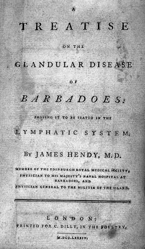 A treatise on the glandular disease of Barbadoes, proving it to be seated in the lymphatic system / by James Hendy.