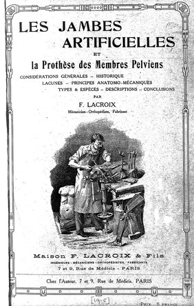 Les jambes artificielles et la prothèse des membres pelviens : considérations générales historique lacunes principes anatomo-mécaniques types & espèces decriptions conclusions / par F. Lacroix.