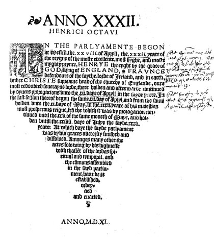 Anno XXXII. Henrici octavi. In the parlyamente Begon // at Westm̄. the. xxviii. of Apryll, the .xxxii. [i.e. xxxi] yeare of // the reygne of the moste excellente, most hyghe, and moste // myghty prynce, Henrye the eyghte by the // grace of God kynge of Englande and of // Fraunce, the actes folowing ... have bene established.