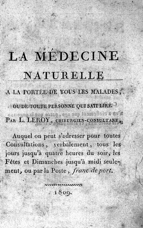 La médecine naturelle à la portée de tous les malades ... contenant l'exposé de la cause des maladies, et celui moyens propres à opérer ... la guérison des malades, découverts par J. Pelgas ... / Par L. Leroy ... gendre et successeur de ce praticien, continuateur de sa méthode, et annotateur de son ouvrage.