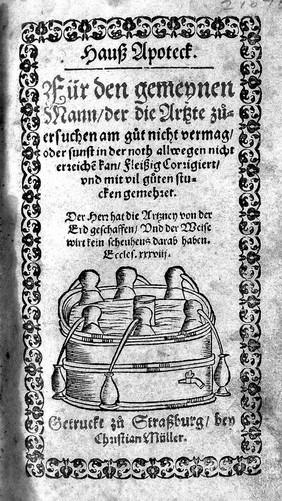 Hausz Apoteck. Für den gemeynen Mann der die Artzte zuersuchen am gut nicht vermag, oder sunst in der Noth allwegen nicht erreichen kan, fleiszig corrigiert und mit vil guten Stucken gemehret / [Hieronymus Brunschwig].