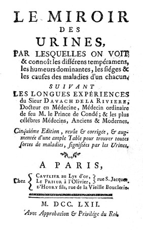 Le miroir des urines : par lesquelles on voit & connoît les différens tempéramens, les humeurs dominantes, les siéges & les causes des maladies d'un chacun / suivant les longues expériences du sieur Davach de la Riviere.