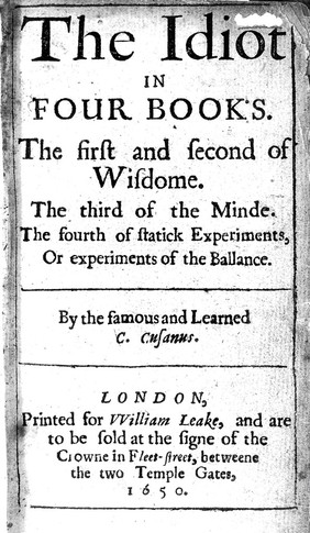 The idiot in four books. The first and second of wisdome. The third of the minde. The fourth of statick experiments, or experiments of the ballance / By the famous and learned C. Cusanus.