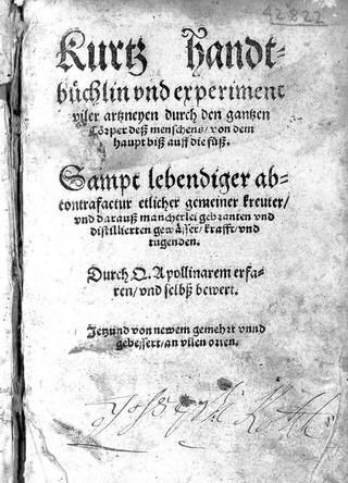 Kurtz Handtbüchlin und Experiment viler Artzneyen durch den gantzen Cörper ... Sampt lebendiger Abcontrafactur etlicher gemeiner Kreuter, und darausz mancherlei gebranten und distillierten Gewässer, Krafft und Tugenden ... Jetzund von newen gemehrt / [Quintus Apollinaris].