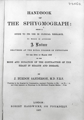 Handbook of the sphygmograph : being a guide to its use in clinical research : to which is appended a lecture delivered at the Royal College of Physicians on the 29th of March 1867 on the mode and duration of the contraction of the heart in health and disease / By J. Burdon Sanderson.