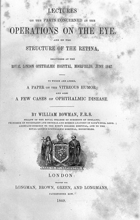 Lectures on the parts concerned in the operations on the eye, and on the structure of the retina ... To which are added, a paper on the vitreous humor; and also a few cases of ophthalmic disease / By William Bowman.