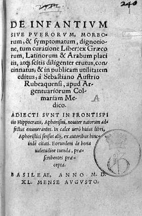 De infantium sive puerorum, morborum, & symptomatum, dignotione, tum curatione liber: ex Graecorum, Latinorum & Arabum placitis, at[que] scitis diligenter erutus, concinnatus, & in publicam utilitatem editus, à Sebastiano Austrio Rubeaquensi, ... Adjecti sunt in frontispicio Hippocratis, Aphorismi, nouiter natorum adfectus enumerantes. In calce uero huius libri, Aphoristici sensus alij, ex autoribus hincinde citati. Eorundem de bona ualetudine tuenda, praescribentes praecepta.