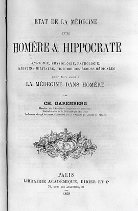 État de la médecine entre Homère & Hippocrate : anatomie, physiologie, pathologie, médecine militaire, histoire des écoles médicales pour faire suite à La médecine dans Homère / par Ch. Daremberg.