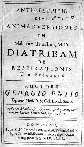 Antidiatribe sive animadversiones in Malachiae Thrustoni, M. D. diatribam de respirationis usu primario ... / [Sir George Ent].