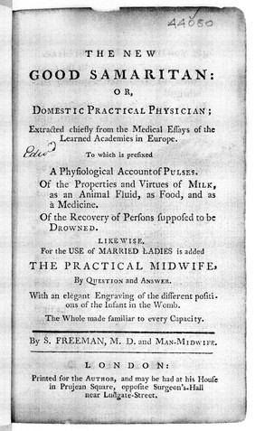 The new good Samaritan: or, domestic practical physician ... To which is prefixed a physiological account of pulses. Of the properties ... of milk ... Of the recovery of persons supposed to be drowned. Likewise, for the use of married ladies is added the practical midwife / [Stephen Freeman].