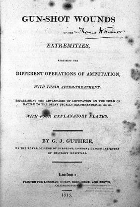 On gun-shot wounds of the extremities, requiring the different operations of amputation, with their after-treatment : establishing the advantages of amputation on the field of battle to the delay usually recommended ... / by G.J. Guthrie.