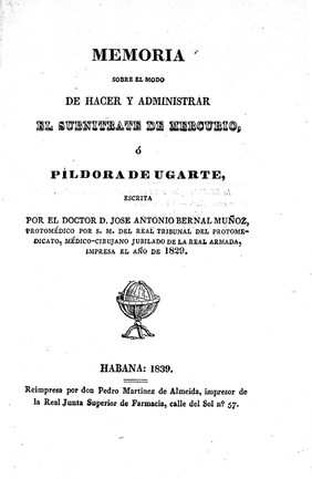 Memoria sobre el modo de hacer y administrar el subnitrate de mercurio, o pildora de Ugarte / escrita por José Antonio Bernal Muñoz ... Impresa el año de 1829.