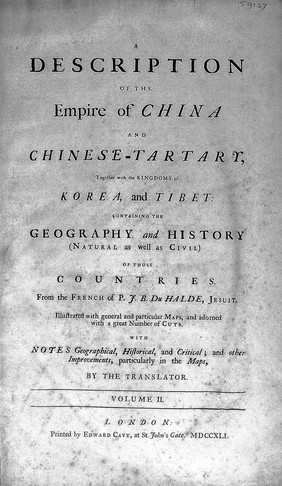 A description of the empire of China and Chinese-Tartary, together with the kingdoms of Korea, and Tibet. Containing the geography and history (natural as well as civil) of those countries ... / from the French of P.J.B. DuHalde, Jesuit, with notes geographical, historical and critical and other improvements, particularly in the maps by the translator.