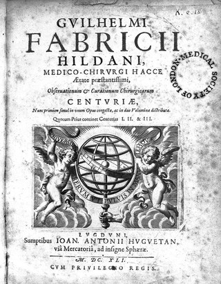 Guilhelmi Fabricii Hildani ... Observationum et curationum chirurgicarum centuriae, nunc primum in unum opus congestae, ac in duo volumina distributae. Quorum prius continet centurias I. II. & III / [Wilhelm Fabricius Hildanus].