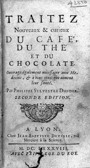 Traitez nouveaux et curieux du café, du thé et du chocolate. Ouvrage également necessaire aux medecins, & à tous ceux qui aiment leur santé / par Philippe Sylvestre Dufour.