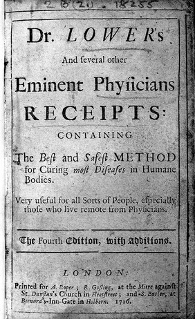 Dr. Lower's and several other eminent physicians receipts: containing the best and safest method for curing most diseases in humane bodies ... / [Richard Lower].