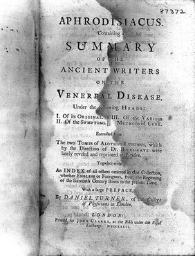 Aphrodisiacus. Containing a summary of the ancient writers on the venereal disease ... Extracted from the two tomes of Aloysius Luisinus, which by the direction of Dr. Boerhaave, were lately revised and reprinted at Leyden. Together with an index of all others omitted in that collection ... from the beginning of the sixteenth century down to the present time. With a large preface, by Daniel Turner.