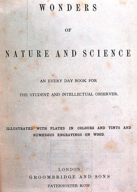 Wonders of nature science : an every day book for the student and intellectual observer.