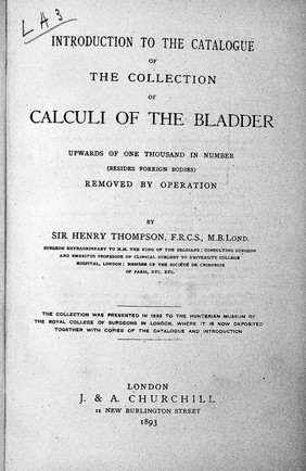 Introduction to the Catalogue of the collection of calculi of the bladder : upwards of one thousand in number, besides foreign bodies, removed by operation / by Sir Henry Thompson.