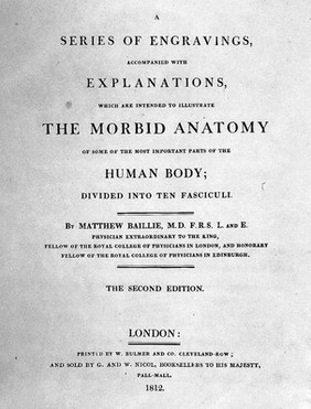 A series of engravings, accompanied with explanations, which are intended to illustrate the morbid anatomy of some of the most important parts of the human body. Divided into ten fasciculi / [Matthew Baillie].