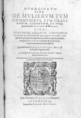 Gynaeciorum sive de mulierum tum communibus, tum gravidarum, parientium, et puerperarum affectibus et morbis, libri Graecorum, Arabum, Latinorum veterum et recentium quotquot extant ... / editi ... opera et studio Israelis Spachii.