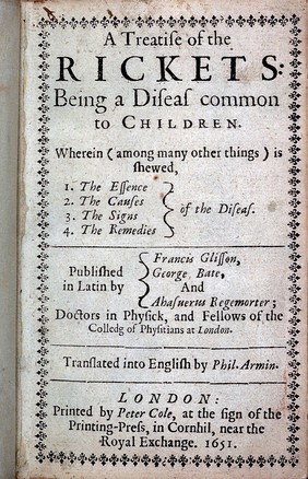 A treatise of the rickets : being a disease common to children / Published in Latin by F. Glisson, G. Bate, and A. Regemorter. Translated into English by Phil. Armin.