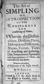 The art of simpling. An introduction to the knovvledge and gathering of plants : vvherein the defininitions [sic], divisions, places, descriptions, differences, names, vertues, times of flourishing and gathering, uses, temperatures, signatures and appropriations of plants, are methodically laid down Whereunto is added, a discovery of the lesser world / By W. Coles.