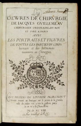 Les oeuvres de chirurgie avec les portraits et figures de toutes les parties du corps humain et des instrumens necessaires au chirurgien / [Jacques Guillemeau].