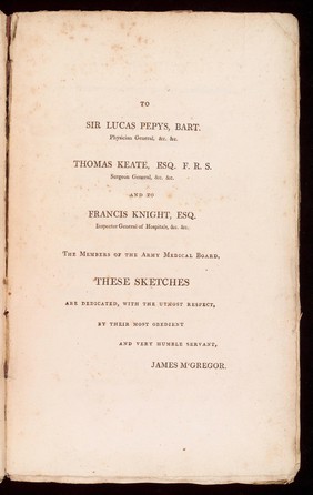 Dedication page by Sir James M'Gregor in 'Medical Sketches of the expedition to Egypt, from India'. He dedicates it to Sir Lucas Peyps, Thomas Keate and Francis Knight.