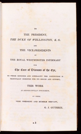 Dedication page by G.J.Guthrie in 'Lectures on the Operative Surgery of the eye...' He dedicates th ebook to the Duke of Wellington and the vice-presidents of the Royal Westminster Infirmary.