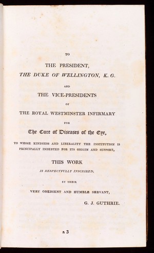 view Dedication page by G.J.Guthrie in 'Lectures on the Operative Surgery of the eye...' He dedicates th ebook to the Duke of Wellington and the vice-presidents of the Royal Westminster Infirmary.