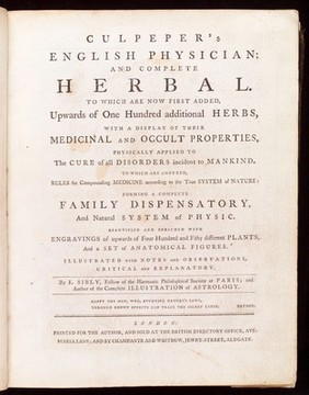 Culpeper's English physician; and complete herbal. To which are now first added, upwards of one hundred additional herbs, with a display of their medicinal and occult properties, physically applied to the cure of all disorders incident to mankind ... Beautified and enriched with engravings of upwards of four hundred and fifty different plants, and a set of anatomical figures / Illustrated with notes and observations, critical and explanatory ... By E. Sibly.