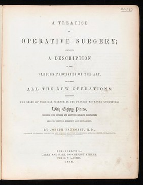 A treatise on operative surgery comprising a description of the various processes of the art, including all the new operations; exhibiting the state of surgical science in its present advanced condition; with eighty plates, containing four hundred and eighty-six separate illustrations. Second edition, revised and enlarged / by Joseph Pancoast.