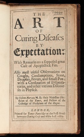 The art of curing diseases by expectation : with remarks on a supposed great case of apoplectick fits. Also most useful observations on coughs, consumptions, stone, dropsies, fevers, and smallpox; with a confutation of dispensatories, and other various discourses in physick / By Gidean Harvey.