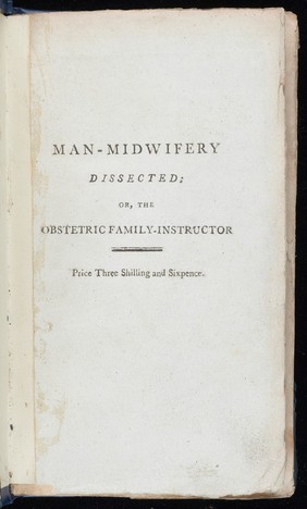 Man-midwifery dissected ; or, the obstetric family-instructor ... In fourteen letters. Addressed to A. Hamilton ... Occasioned by certain doctrines contained in his letters to Dr. W. Osborn. By John Blunt [i.e. S.W. Fores] / [Samuel William Fores].