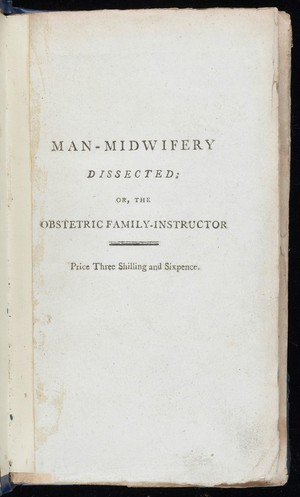 view Man-midwifery dissected ; or, the obstetric family-instructor ... In fourteen letters. Addressed to A. Hamilton ... Occasioned by certain doctrines contained in his letters to Dr. W. Osborn. By John Blunt
