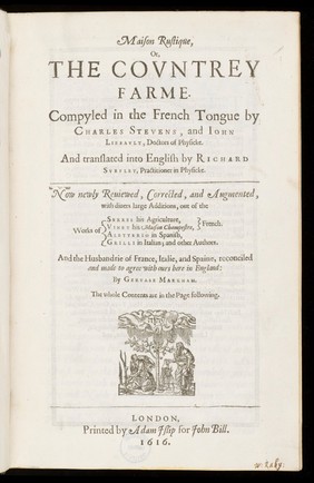 Maison rustique, or, the countrey farme / compyled in the French tongue by Charles Steuens, and Iohn Liebault ... and translated into English by Richard Surflet ... Now newly reuiewed, corrected, and augmented, with diuers large additions, out of the works of Serres his Agriculture, Vinet his Maison champestre, French, Albyterio [i.e. the 'Libro de albeyteria' of F. de la Reyna] in Spanish, Grilli [i.e. Gallo?] in Italian, and other authors. And the husbandry of France, Italie, and Spaine reconciled and made to agree with ours here in England: by Geruase Markham.